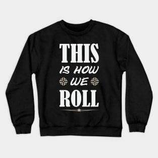 This Is How We Roll Crewneck Sweatshirt